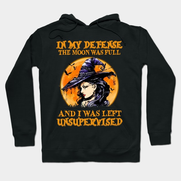 Witch In My Defense The Moon Was Full And I Was Left Unsupervised Hoodie by Phylis Lynn Spencer
